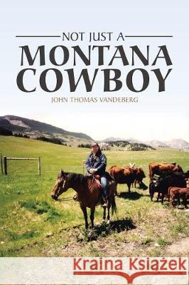 Not Just a Montana Cowboy John Thomas Vandeberg 9781543441871 Xlibris - książka