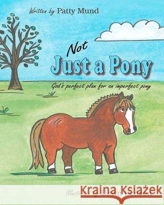 Not Just a Pony: God's perfect plan for an imperfect pony Benson, Dawn 9781481037259 Createspace - książka