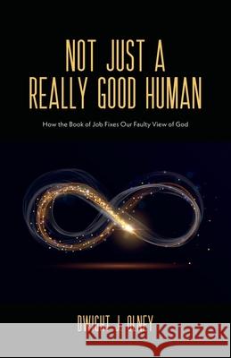 Not Just a Really Good Human: How the Book of Job Fixes Our Faulty View of God Dwight J Olney 9781486621958 Word Alive Press - książka
