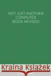 Not Just Another Computer Book-Revised Dr Alfonso Kinglow 9781304488800 Lulu.com