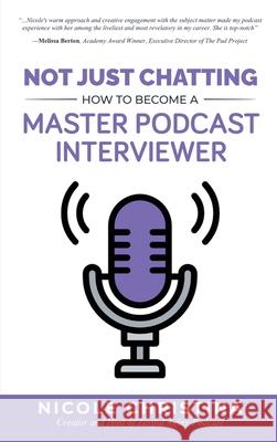 Not Just Chatting: How to Become a Master Podcast Interviewer Nicole Christina 9781641846851 Zestful Aging - książka