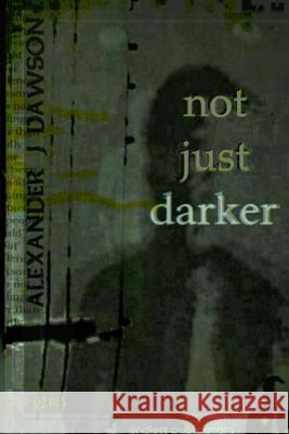 Not Just Darker Alexander J. Dawson 9781312814967 Lulu.com - książka