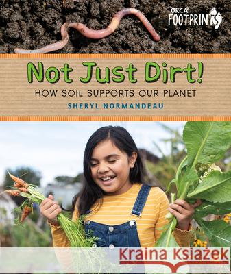 Not Just Dirt!: How Soil Supports Our Planet Sheryl Normandeau 9781459839755 Orca Book Publishers - książka