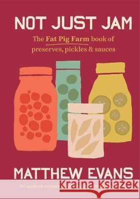 Not Just Jam: The Fat Pig Farm book of preserves, pickles & sauces Matthew Evans 9781761500206 Murdoch Books - książka