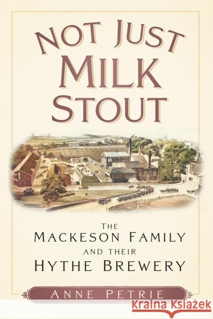 Not Just Milk Stout: The Mackeson Family and their Hythe Brewery  9781803994574 The History Press Ltd - książka