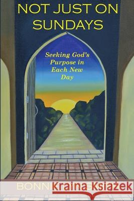 Not Just on Sundays: Seeking God's Purpose in Each New Day Bonnie Lyn Smith 9780990830306 Ground Truth Press - książka