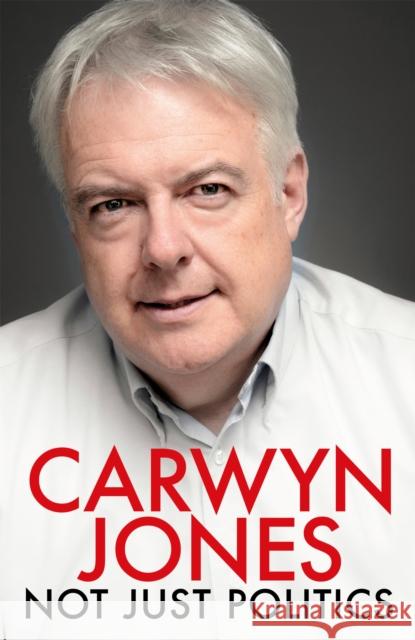Not Just Politics: 'The must read life story of Carwyn Jones and his nine years as Wales' First Minister' Gordon Brown Carwyn Jones 9781472272034 Headline Publishing Group - książka
