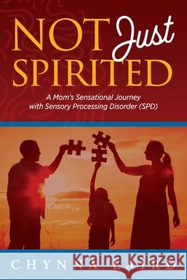 Not Just Spirited: A Mom's Sensational Journey With Sensory Processing Disorder (SPD) Chynna T. Laird, Shane Steadman 9781615990085 Loving Healing Press - książka