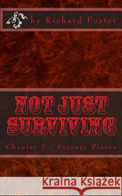 Not Just Surviving: Chapter 1 - Strange Places Richard Foster 9781523313501 Createspace Independent Publishing Platform - książka