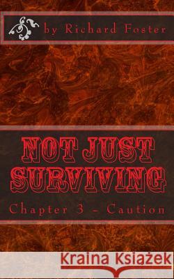 Not Just Surviving: Chapter 3 - Caution Richard Foster 9781523395736 Createspace Independent Publishing Platform - książka