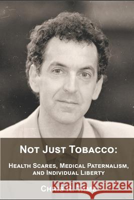 Not Just Tobacco: Health Scares, Medical Paternalism and Individual Liberty Dr Chris R. Tame Sean Gabb 9781537250496 Createspace Independent Publishing Platform - książka
