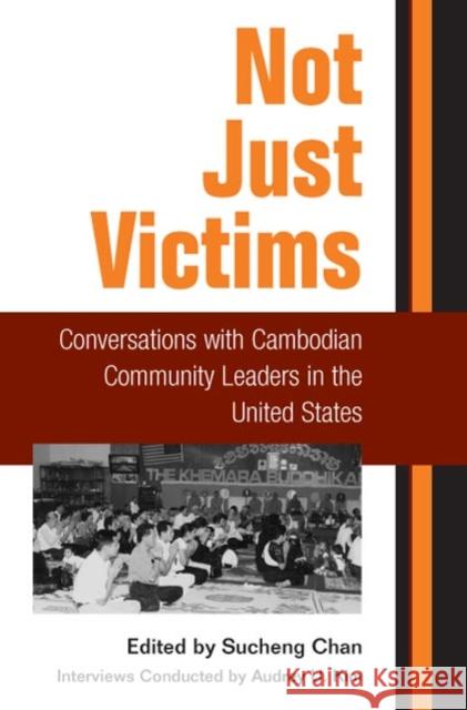 Not Just Victims: Conversations with Cambodian Community Leaders in the United States Chan, Sucheng 9780252071010 University of Illinois Press - książka