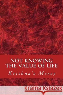 Not Knowing the Value of Life Krishna's Mercy 9781495945663 Createspace - książka