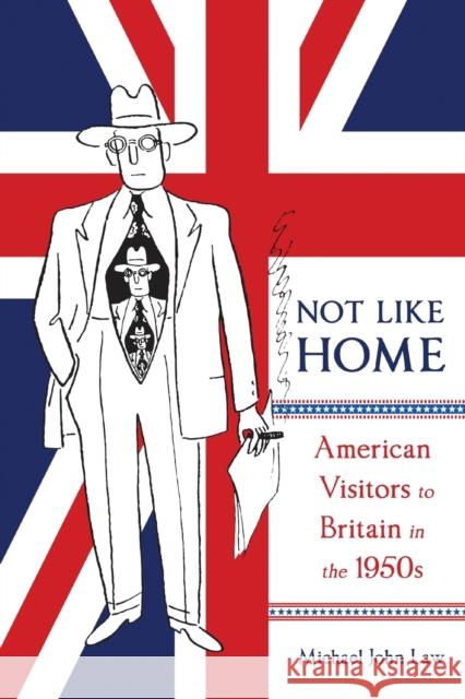 Not Like Home: American Visitors to Britain in the 1950svolume 1 Law, Michael John 9780773558847 McGill-Queen's University Press - książka