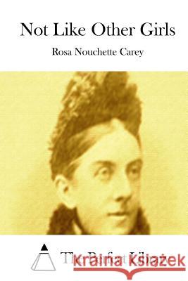 Not Like Other Girls Rosa Nouchette Carey The Perfect Library 9781511805506 Createspace - książka