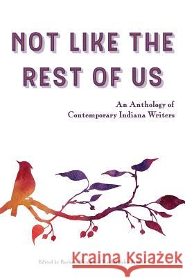 Not Like the Rest of Us: An Anthology of Contemporary Indiana Writers Barbara Shoup 9780996743839 Inwords - książka