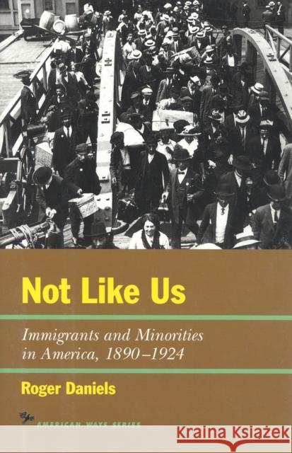 Not Like Us: Immigrants and Minorities in America, 1890-1924 Daniels, Roger 9781566631655 Ivan R. Dee Publisher - książka
