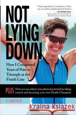 Not Lying Down - How I Conquered Years of Pain to Triumph at the Finish Line Carole Staveley 9780993718120 Staveley Enterprises Inc. (Carole Staveley - - książka