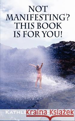 Not Manifesting? This Book Is for You! Kathleen MacKenzie 9781432713027 Outskirts Press - książka