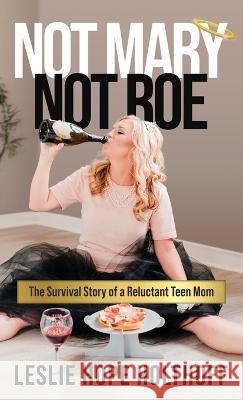 Not Mary Not Roe: The Survival Story of a Reluctant Teen Mom Leslie Hope Holthoff   9781957048611 Merack Publishing - książka