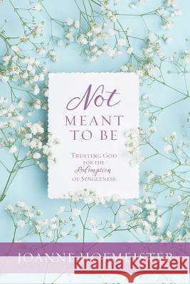 Not Meant to Be: Trusting God for the Redemption of Singleness Joanne Hofmeister 9780692072592 Joanne Hofmeister - książka
