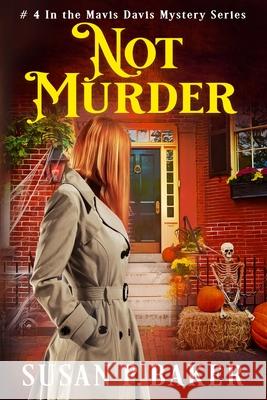 Not Murder: #4 In The Mavis Davis Mystery Series Susan Patricia Baker 9780998039039 Susan P.\Baker, #Author - książka