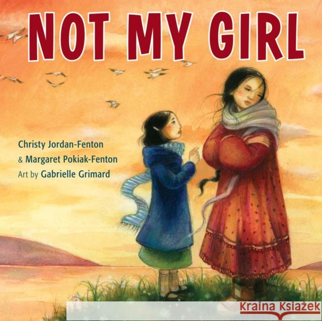 Not My Girl Christy Jordan-Fenton Margaret Pokiak-Fenton Gabrielle Grimard 9781554516254 Annick Press - książka