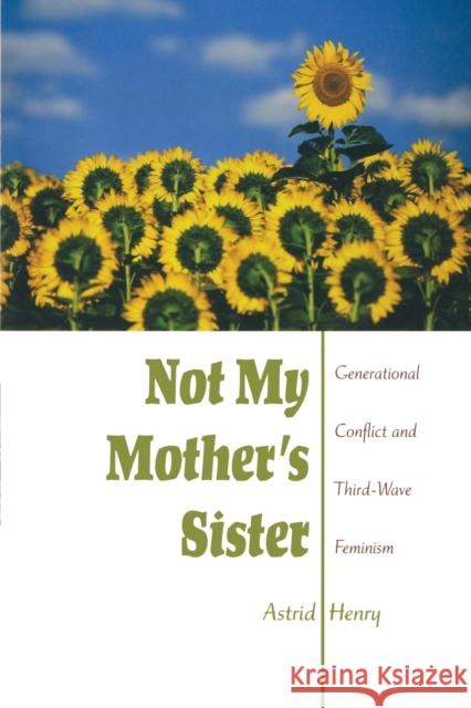 Not My Mother's Sister: Generational Conflict and Third-Wave Feminism Henry, Astrid 9780253217134 Indiana University Press - książka