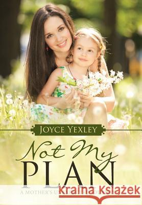Not my Plan: A Mother's Unexpected Journey. Yexley, Joyce 9781512706925 WestBow Press - książka