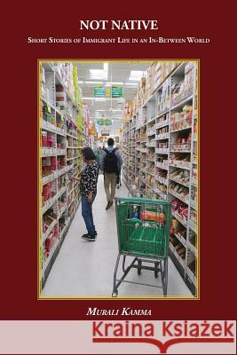 Not Native: Short Stories of Immigrant Life in an In-Between World Murali Kamma 9781732451438 Wising Up Press - książka