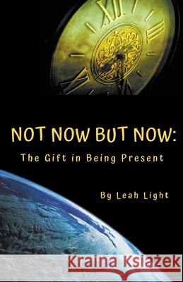 Not Now But Now: The Gift in Being Present Leah Light 9781393629054 Draft2digital - książka