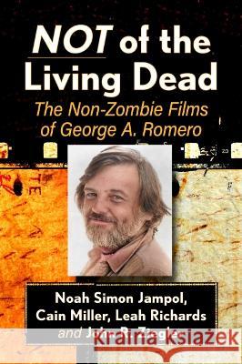 Not of the Living Dead: The Non-Zombie Films of George A. Romero Noah Simon Jampol Cain Miller Leah Richards 9781476685687 McFarland & Company - książka