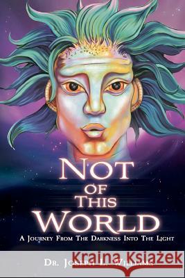 Not Of This World: A Journey From The Darkness Into The Light Williams, Joseph L. 9780615547558 Joseph L. Williams - książka