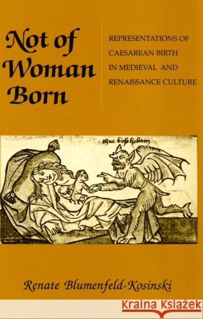 Not of Woman Born: Representations of Caesarean Birth in Medieval and Renaissance Culture Renate Blumenfeld-Kosinski 9781501740473 Cornell University Press - książka