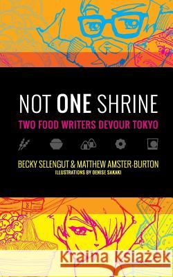 Not One Shrine: Two Food Writers Devour Tokyo Becky Selengut Matthew Amster-Burton Denise Sakaki 9781532858604 Createspace Independent Publishing Platform - książka