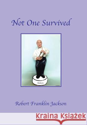 Not One Survived Robert Franklin Jackson 9781796041248 Xlibris Us - książka