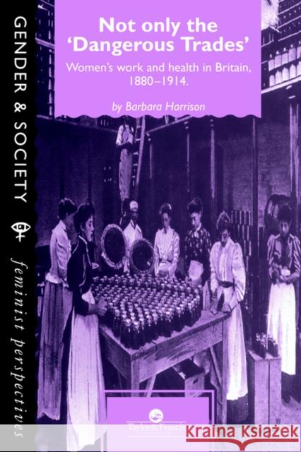 Not Only the Dangerous Trades: Women's Work and Health in Britain 1880-1914 Harrison, Barbara 9780748401451 Taylor & Francis Group - książka