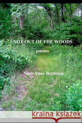 Not Out Of The Woods: poems Noel-Anne Brennan 9781092850339 Independently Published - książka