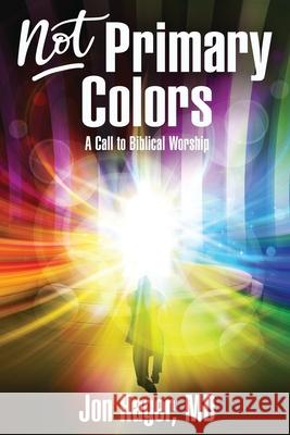 Not Primary Colors: A Call to Biblical Worship Jon Hage 9781692128937 Independently Published - książka
