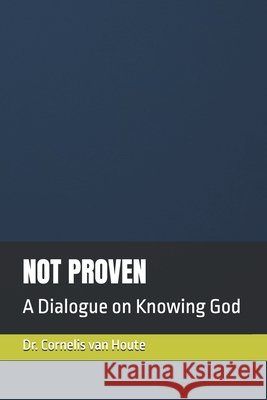 Not Proven: A Dialogue on Knowing God Van Houte, Cornelis 9798199390910 Independently Published - książka