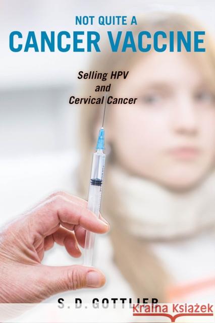 Not Quite a Cancer Vaccine: Selling Hpv and Cervical Cancer Samantha D. Gottlieb 9780813587776 Rutgers University Press - książka