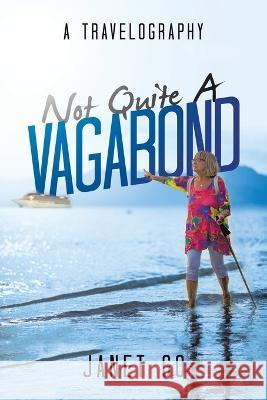 Not Quite a Vagabond: A Travelography Janet Go 9781669852919 Xlibris Us - książka