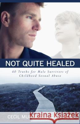 Not Quite Healed: 40 Truths for Male Survivors of Childhood Sexual Abuse Cecil Murphey Gary Roe 9780825442704 Kregel Publications - książka