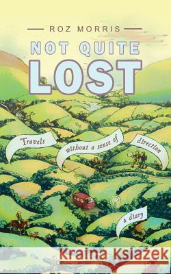 Not Quite Lost: Travels Without A Sense of Direction Morris, Roz 9781909905924 Spark Furnace Books - książka