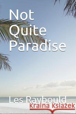 Not Quite Paradise Les Raybould 9781505547474 Createspace - książka