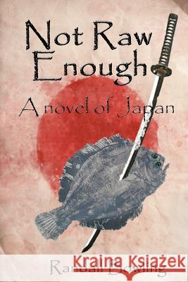 Not Raw Enough: A novel of Japan Bowling, Randall 9781463553609 Createspace - książka
