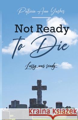 Not Ready to Die: Larry was ready Patricia Ann Yarber 9781637692325 Trilogy Christian Publishing - książka