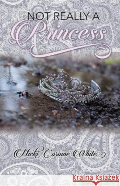 Not Really a Princess: A Journey from Adversity to Joy Nicki Corinne White 9781946889249 Carpenter's Son Publishing - książka