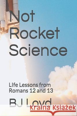Not Rocket Science: LIfe Lessons from Romans 12 and 13 Bobby Loyd Bj Loyd 9781088899410 Independently Published - książka