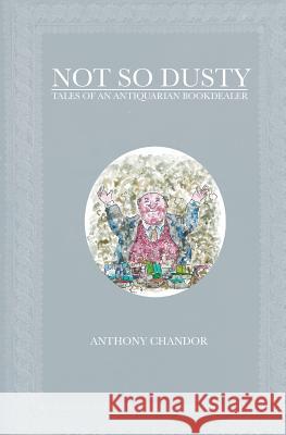 Not So Dusty: Tales of an Antiquarian Bookdealer Anthony Chandor 9781494211981 Createspace - książka